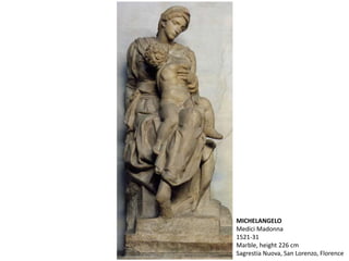 MICHELANGELO
Medici Madonna
1521-31
Marble, height 226 cm
Sagrestia Nuova, San Lorenzo, Florence
 