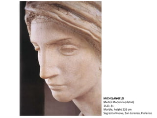 MICHELANGELO
Medici Madonna (detail)
1521-31
Marble, height 226 cm
Sagrestia Nuova, San Lorenzo, Florence
 