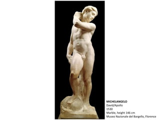MICHELANGELO
David/Apollo
1530
Marble, height 146 cm
Museo Nazionale del Bargello, Florence
 