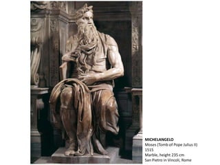 MICHELANGELO
Moses (Tomb of Pope Julius II)
1515
Marble, height 235 cm
San Pietro in Vincoli, Rome
 