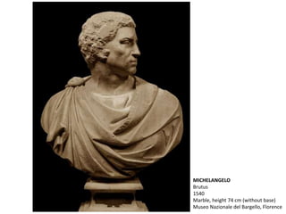 MICHELANGELO
Brutus
1540
Marble, height 74 cm (without base)
Museo Nazionale del Bargello, Florence
 