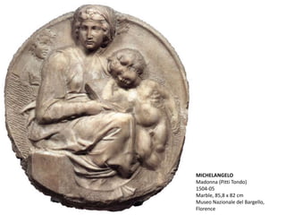 MICHELANGELO
Madonna (Pitti Tondo)
1504-05
Marble, 85,8 x 82 cm
Museo Nazionale del Bargello,
Florence
 