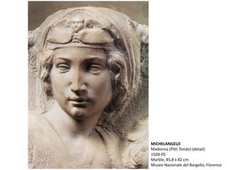 MICHELANGELO
Madonna (Pitti Tondo) (detail)
1504-05
Marble, 85,8 x 82 cm
Museo Nazionale del Bargello, Florence
 