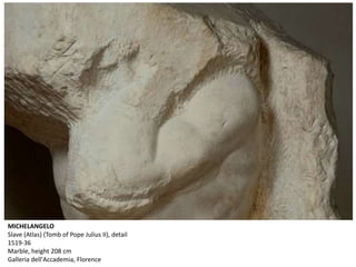 MICHELANGELO
Slave (Atlas) (Tomb of Pope Julius II), detail
1519-36
Marble, height 208 cm
Galleria dell'Accademia, Florence
 