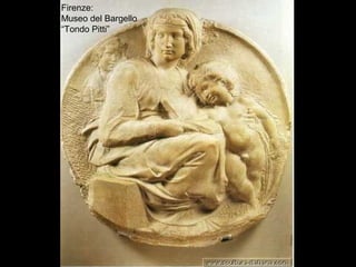 Firenze:
Museo del Bargello
“Tondo Pitti”
 