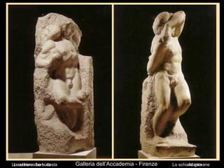 Galleria dell’Accademia - FirenzeLo schiavo barbuto AtlanteLo schiavo giovaneLo schiavo che si desta
 