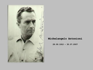 Michelangelo Antonioni

  29.09.1912 – 30.07.2007
 