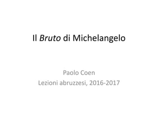 Il Bruto di Michelangelo
Paolo Coen
Lezioni abruzzesi, 2016-2017
 