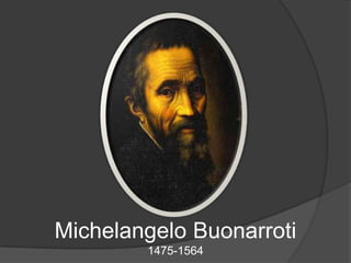 Michelangelo Buonarroti1475-1564 