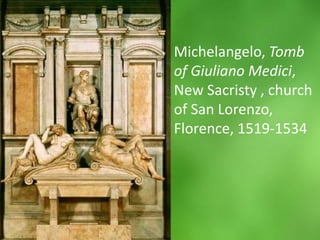 Michelangelo, Tombof Giuliano Medici, New Sacristy , church of San Lorenzo, Florence, 1519-1534 