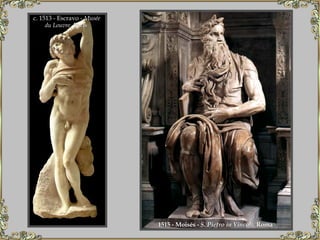 1515 - Moisés -  S. Pietro in Vincoli , Roma   c. 1513 - Escravo -  Musée du Louvre , Paris   