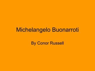 Michelangelo Buonarroti By Conor Russell 