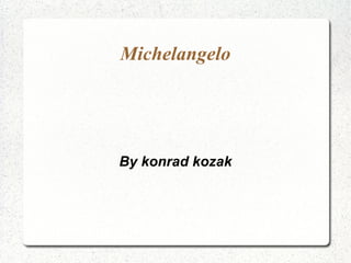 Michelangelo By konrad kozak 