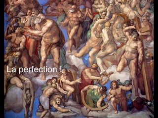 La perfection !