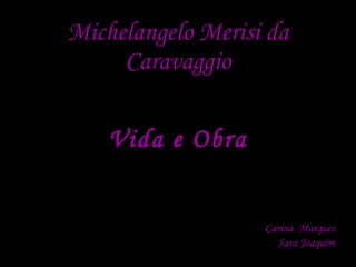 Michelangelo Merisi da Caravaggio ,[object Object],[object Object],[object Object]