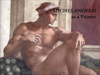 MICHELANGELO
as a Painter
 