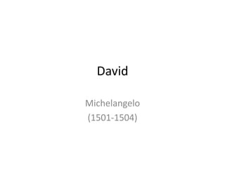 David
Michelangelo
(1501-1504)
 
