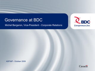 Governance at BDC
Michel Bergeron, Vice-President - Corporate Relations




 ADFIAP - October 2009
 