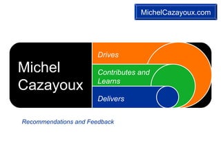 Michel Cazayoux Recommendations and Feedback Michel Cazayoux Drives Contributes and Learns Delivers 