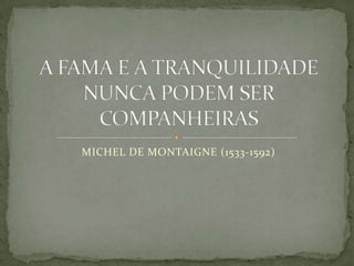 MICHEL DE MONTAIGNE (1533-1592)
 