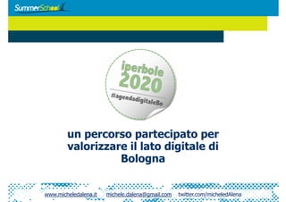 un percorso partecipato per
        valorizzare il lato digitale di
                  Bologna


www.micheledalena.it   michele.dalena@gmail.com   twitter.com/micheledAlena
 