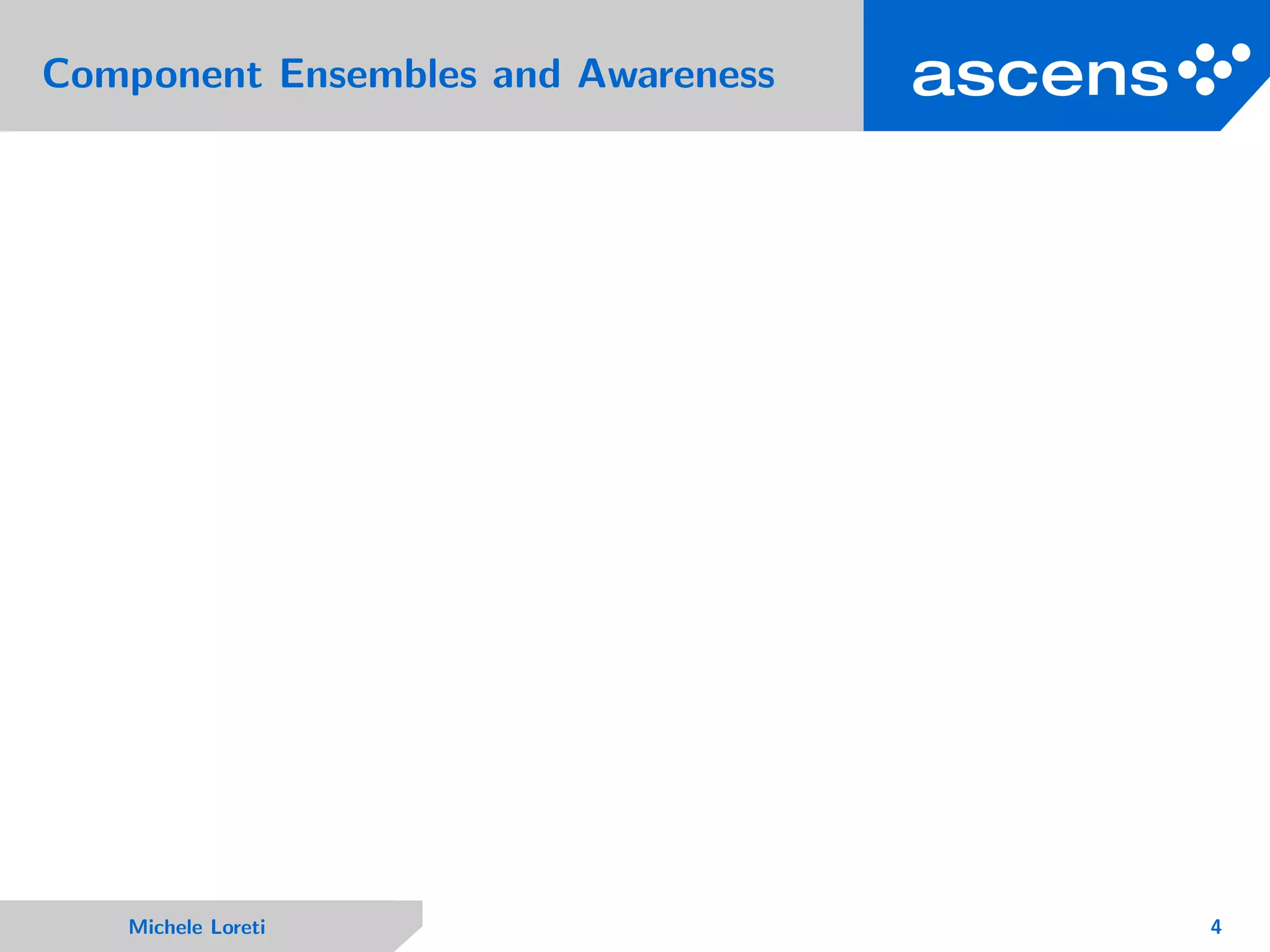 Component Ensembles and Awareness
Michele Loreti 4
 
