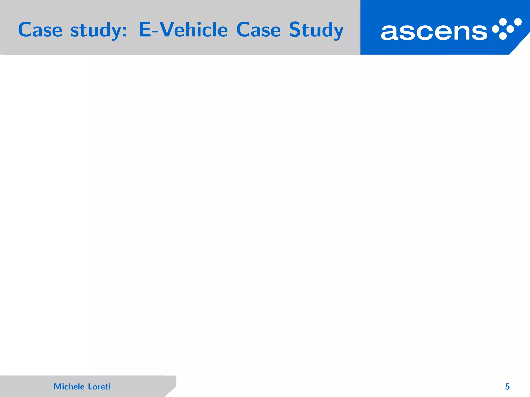 Case study: E-Vehicle Case Study
Michele Loreti 5
 