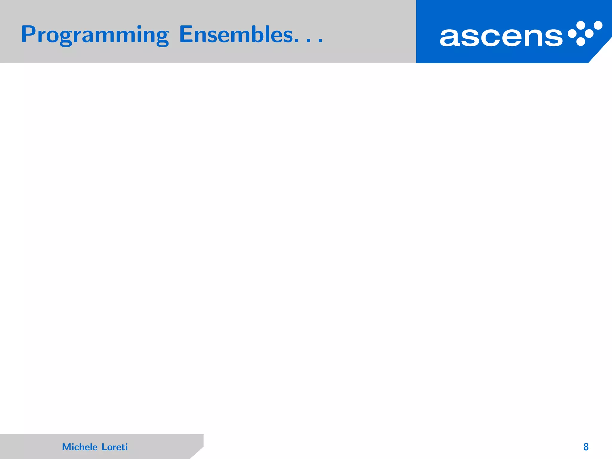 Programming Ensembles. . .
Michele Loreti 8
 