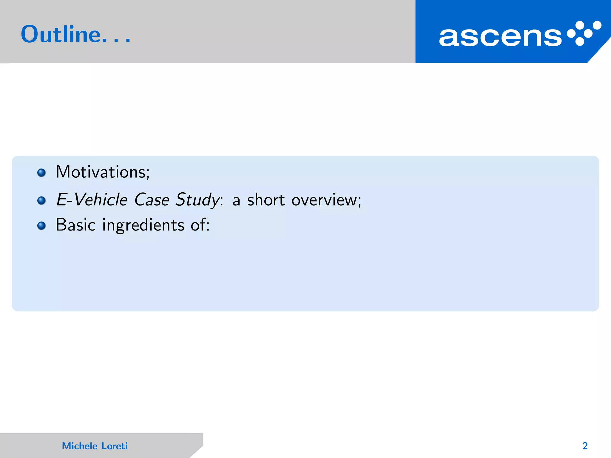 Outline. . .
Motivations;
E-Vehicle Case Study: a short overview;
Basic ingredients of:
Michele Loreti 2
 