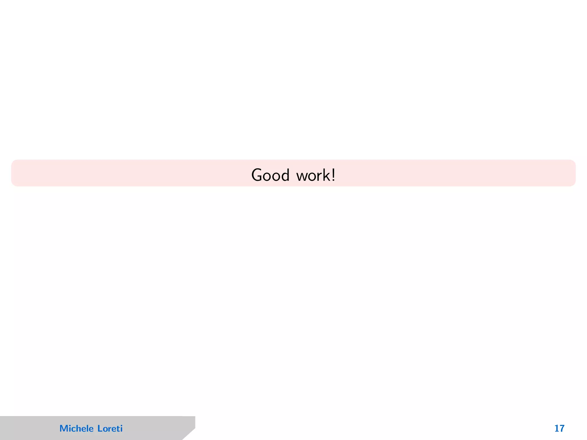 Good work!
Michele Loreti 17
 