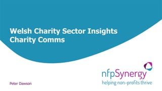 Welsh Charity Sector Insights
Charity Comms
Peter Dawson
 