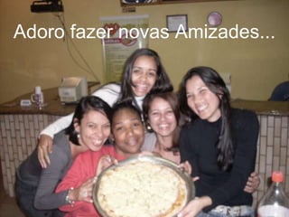 Adoro fazer novas Amizades... 