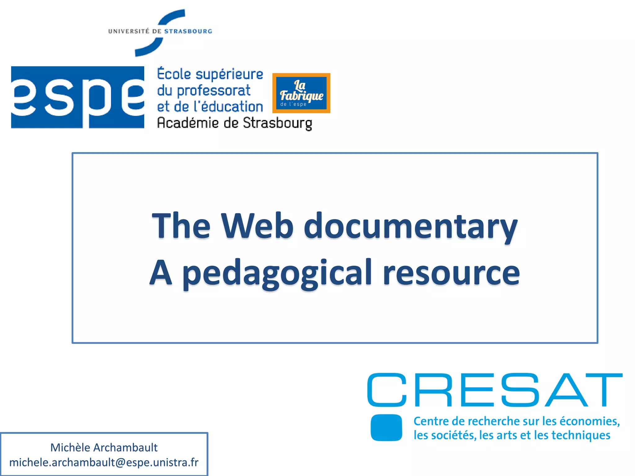 The Web documentary
A pedagogical resource
Michèle Archambault
michele.archambault@espe.unistra.fr