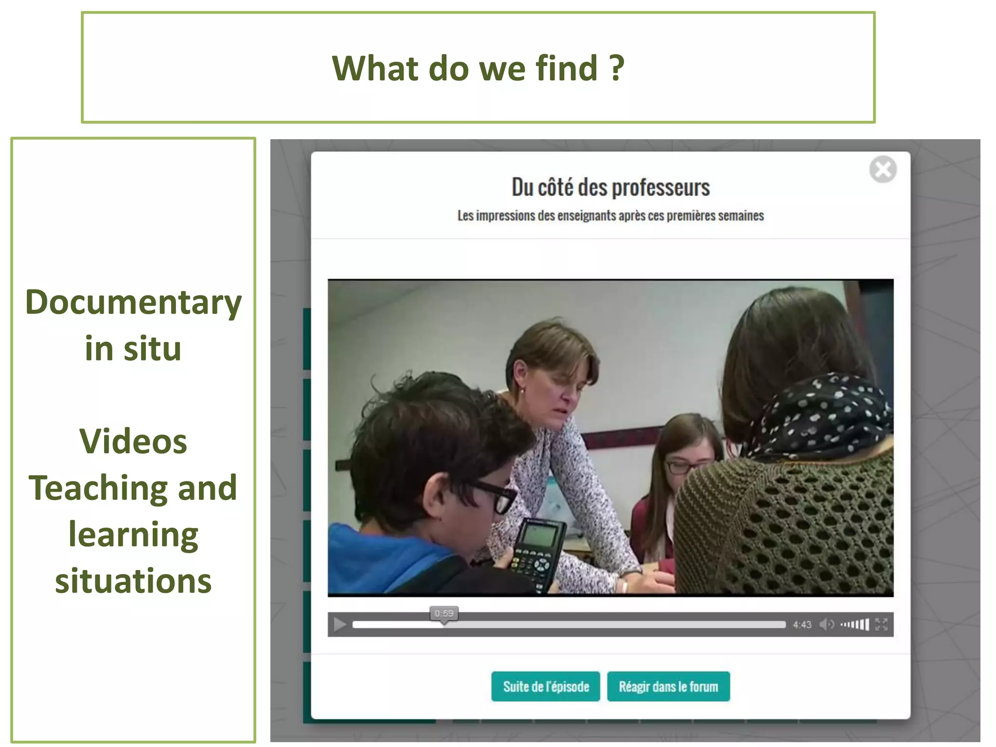 What do we find ?
Documentary
in situ
Videos
Teaching and
learning
situations