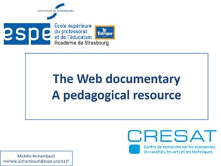 The Web documentary
A pedagogical resource
Michèle Archambault
michele.archambault@espe.unistra.fr
 