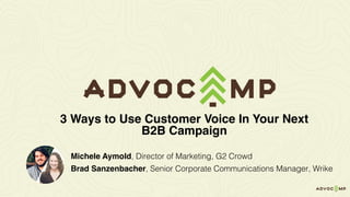 Michele Aymold, Director of Marketing, G2 Crowd
Brad Sanzenbacher, Senior Corporate Communications Manager, Wrike
3 Ways to Use Customer Voice In Your Next
B2B Campaign
 