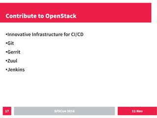 11 NovSFSCon 201617
Contribute to OpenStack
●Innovative Infrastructure for CI/CD
●Git
●Gerrit
●
Zuul
●
Jenkins
 