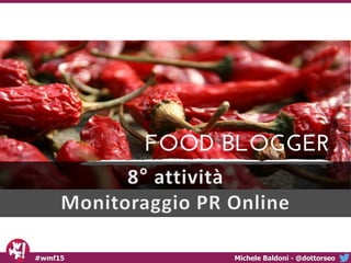Michele Baldoni - @dottorseo#wmf15
FOOD BLOGGER
 