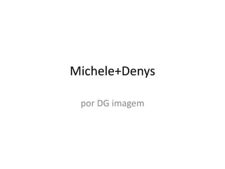 Michele+Denys por DG imagem 