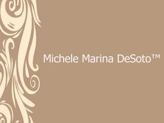 Michele Marina DeSoto™ 