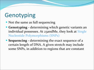 Genotyping <ul><li>Not the same as full sequencing </li></ul><ul><li>Genotyping -  determining which genetic variants an i...