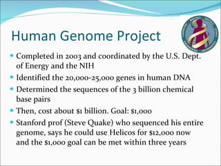 Human Genome Project <ul><li>Completed in 2003 and coordinated by the U.S. Dept. of Energy and the NIH </li></ul><ul><li>I...