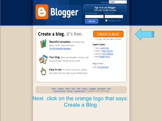 Next click on the orange logo that says:
Create a Blog
 