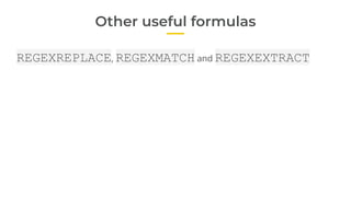 REGEXREPLACE, REGEXMATCH and REGEXEXTRACT
Other useful formulas
 