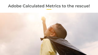 Adobe Calculated Metrics to the rescue!
 