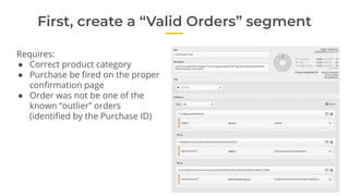 First, create a “Valid Orders” segment
Requires:
● Correct product category
● Purchase be ﬁred on the proper
conﬁrmation p...