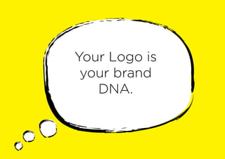 Your Logo is
your brand
DNA.
 