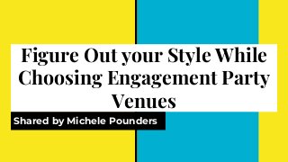 Figure Out your Style While
Choosing Engagement Party
Venues
Shared by Michele Pounders
 