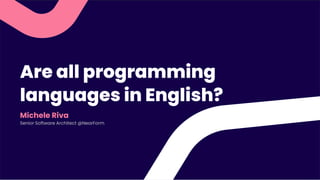 Are all programming
languages in English?
Michele Riva
Senior Software Architect @NearForm
 