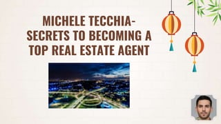 MICHELE TECCHIA-
SECRETS TO BECOMING A
TOP REAL ESTATE AGENT
 